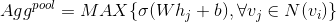 Agg^{pool} = MAX\{\sigma(Wh_j+b),\forall v_j \in N(v_i)\}