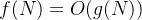 $f(N)=O(g(N))$