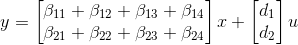 y = \begin{bmatrix}\beta_{11}+\beta_{12}+\beta_{13}+\beta_{14}\\ \beta_{21}+\beta_{22}+\beta_{23}+\beta_{24}\end{bmatrix}x+\begin{bmatrix} d_{1}\\d_{2}\end{bmatrix}u