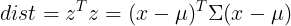 \large dist = z^Tz = (x-\mu)^T\Sigma(x-\mu)