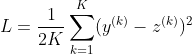 L=\frac{1}{2K} \sum_{k=1}^{K} (y^{(k)}-z^{(k)})^{2}