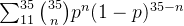 \sum_{11}^{35}\binom{35}{n}p^{n}(1-p)^{35-n}