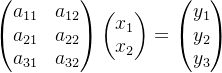 \begin{pmatrix} a_{11} &a_{12} \\ a_{21}& a_{22}\\ a_{31}&a_{32} \end{pmatrix} \begin{pmatrix} x_{1}\\ x_{2} \end{pmatrix} = \begin{pmatrix} y_{1}\\ y_{2}\\ y_{3} \end{pmatrix}