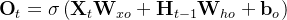 \textbf{O}_{t}=\sigma \left ( \mathbf{X}_{t}\mathbf{W}_{xo}+\mathbf{H}_{t-1}\mathbf{W}_{ho}+\mathbf{b}_{o} \right )