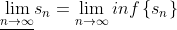 \underline{\lim_{n \to \infty }}s_{n}=\lim_{n \to \infty }inf\left \{ s_{n} \right \}