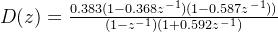 D(z) = \frac{0.383(1-0.368z^{-1})(1-0.587z^{-1}))}{(1-z^{-1})(1+0.592z^{-1})}