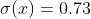 \sigma (x)=0.73