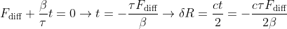 F_{\rm diff}+\frac{\beta}{\tau}t=0\rightarrow t=-\frac{\tau F_{\rm diff}}{\beta}\rightarrow \delta R=\frac{ct}{2}=-\frac{c\tau F_{\rm diff}}{2\beta}