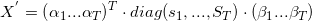 \small X^{'}=\left ( \alpha _{1}...\alpha _{T} \right )^{T}\cdot diag(s_{1},...,S_{T})\cdot (\beta _{1}...\beta _{T} )