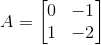 A = \begin{bmatrix} 0 &-1 \\ 1 & -2 \end{bmatrix}