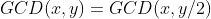 GCD(x,y)=GCD(x,y/2)