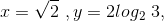 x= \sqrt2 \ ,y = 2 log_2\ 3,