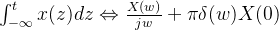 \int_{-\infty}^{t}x(z)dz\Leftrightarrow \frac{X(w)}{jw}+\pi\delta (w)X(0)