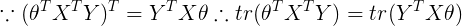 \large \because (\theta^TX^TY)^T = Y^TX\theta \therefore tr( \theta^TX^TY) = tr(Y^TX\theta )