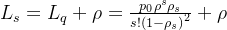 \large L_{s}=L_{q}+\rho=\frac{p_{0} \rho^{s} \rho_{s}}{s !\left(1-\rho_{s}\right)^{2}}+\rho