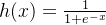 h(x)=\frac{1}{1+e^{-x}}