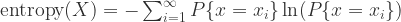 \text{entropy}(X) = -\sum_{i=1}^{\infty}P\{x=x_{i}\}\ln(P\{x=x_{i}\})