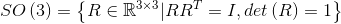 SO\left ( 3 \right )=\left \{ R\in \mathbb{R}^{3\times 3}|RR^{T}=I, det\left ( R \right )=1 \right \}