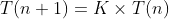 T(n+ 1)=K\times T(n)