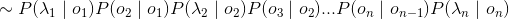 \sim P(\lambda _{1}\mid o_{1})P(o_{2}\mid o_{1})P(\lambda _{2}\mid o_{2})P(o_{3}\mid o_{2})...P(o_{n}\mid o_{n-1})P(\lambda _{n}\mid o_{n})