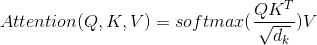 Attention(Q,K,V)=softmax(\frac{QK^T}{\sqrt{d_k}})V