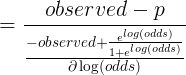 \large =\frac{observed-p}{\frac{-observed +\frac{e^{log(odds)}}{1+e^{log(odds)}} }{\partial \log(odds)}}