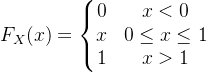 F_X(x)=\left\{\begin{matrix} 0 & x <0 \\ x & 0 \leq x \leq 1\\ 1 & x > 1 \end{matrix}\right.