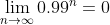 \lim_{n\rightarrow \infty }0.99^{n}=0