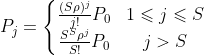 P_{j}=\left\{\begin{matrix} \frac{(S\rho )^{j}}{j!}P_{0} & 1\leqslant j\leqslant S\\ \frac{S^{S}\rho ^{j}}{S!}P_{0} & j>S \end{matrix}\right.