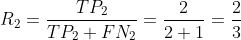 R_{2}=\frac{TP_{2}}{TP_{2}+FN_{2}}=\frac{2}{2+1}=\frac{2}{3}