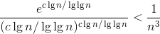 \frac{e^{c\lg{n}/\lg{\lg{n}}}}{(c\lg{n}/\lg{\lg{n}})^{c\lg{n}/\lg{\lg{n}}}}<\frac{1}{n^{3}}