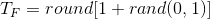 T_{F} = round[1+rand(0,1)]