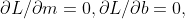 \partial L/\partial m = 0, \partial L/\partial b = 0,