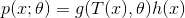 p(x;\theta )=g(T(x),\theta )h(x)