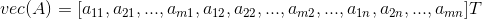 vec(A) = [a_1_1, a_2_1, ... , a_m_1, a_1_2, a_2_2, ... , a_m_2, ..., a_1_n, a_2_n, ... , a_m_n]T