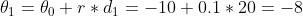 \theta _1 = \theta _0+r*d_1 = -10+0.1*20 = -8