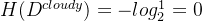 H(D^{cloudy}) = -log_2^1 =0