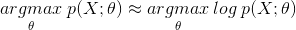 \underset{\theta}{argmax}\: p(X;\theta)\approx \underset{\theta}{argmax}\: log\: p(X;\theta)