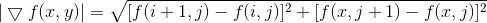 |\bigtriangledown f(x,y)| = \sqrt{[f(i+1,j)-f(i,j)]^{2}+[f(x,j+1)-f(x,j)]^{2}}