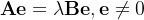 \textbf{Ae}=\lambda \textbf{B}\textbf{e},\textbf{e}\neq 0