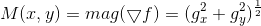 M(x,y)=mag(\bigtriangledown f)=(g_{x}^{2}+g_{y}^{2})^{\frac{1}{2}}