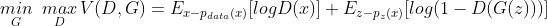 \mathop{min} \limits_{G} \ \mathop{max}\limits_{D}V(D,G)=E_{x-p_{data}(x)}[logD(x)]+E_{z-p_z(x)}[log(1-D(G(z)))]