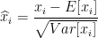 \widehat{x}_{i}=\frac{x_{i}-E[x_{i}]}{\sqrt{Var[x_{i}]}}