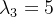 \lambda _{3}=5