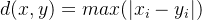 d(x,y)=max(|x_i-y_i|)