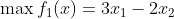 \max f_1(x)=3x_1-2x_2