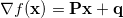 \nabla f (\mathbf{x}) = \mathbf{P} \mathbf{x} + \mathbf{q}