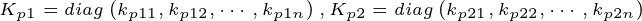 \tiny K_{p1}=diag\left ( k_{p11}, k_{p12},\cdots ,k_{p1n}\right ),K_{p2}=diag\left ( k_{p21}, k_{p22},\cdots ,k_{p2n}\right )