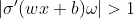 \left |{\sigma }'(wx + b)\omega \right | > 1