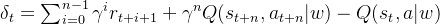 \delta_t = \sum_{i=0}^{n-1} \gamma^i r_{t+i+1} + \gamma^n Q(s_{t+n}, a_{t+n}|w)-Q(s_t, a|w)